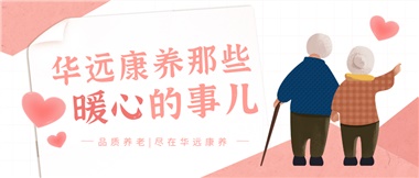 溫情相伴，華遠(yuǎn)康養(yǎng)中心的暖心故事！